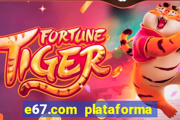 e67.com plataforma de jogos